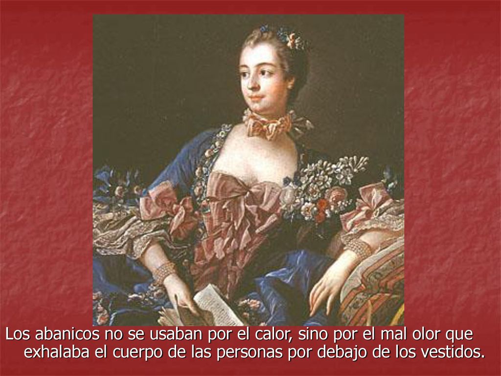Los abanicos no se usaban por el calor, sino por el mal olor que exhalaba el cuerpo de las personas por debajo de los vestidos.