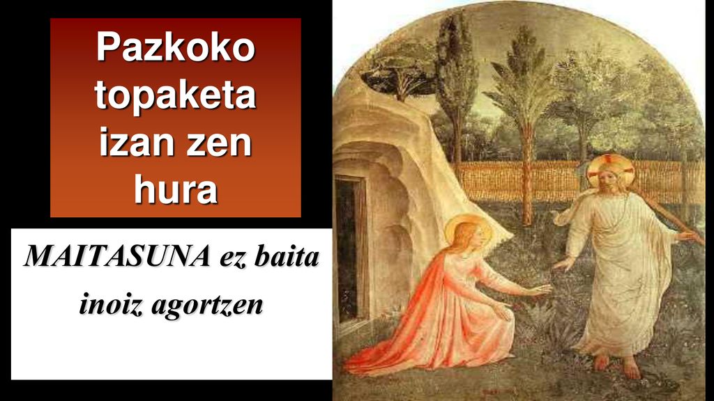 Pazkoko topaketa izan zen hura MAITASUNA ez baita inoiz agortzen