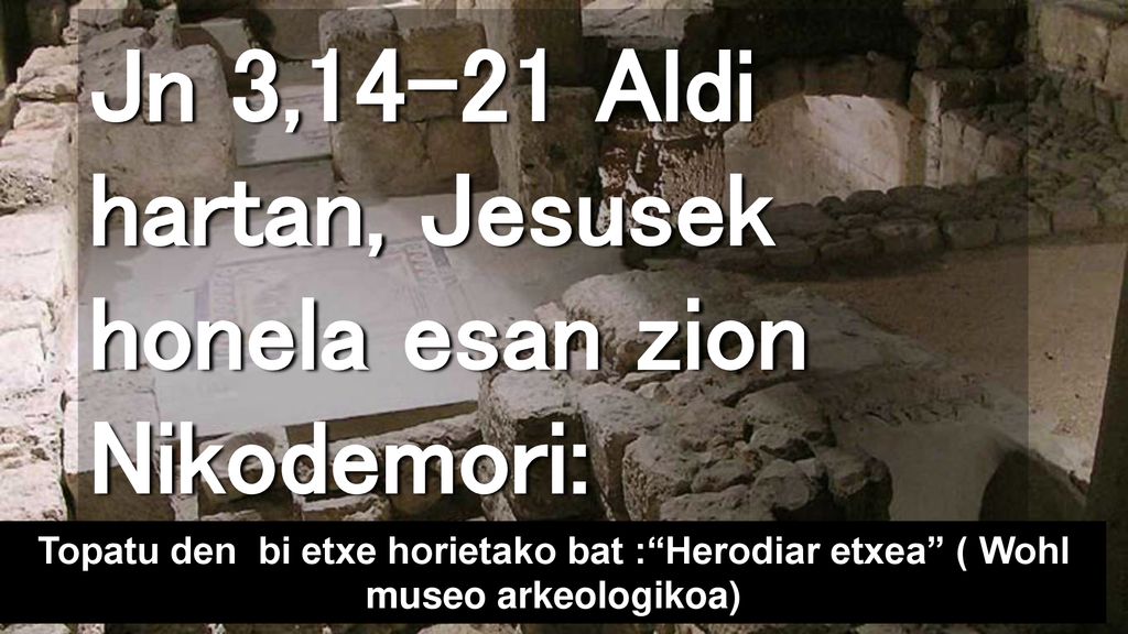 Jn 3,14-21 Aldi hartan, Jesusek honela esan zion Nikodemori: