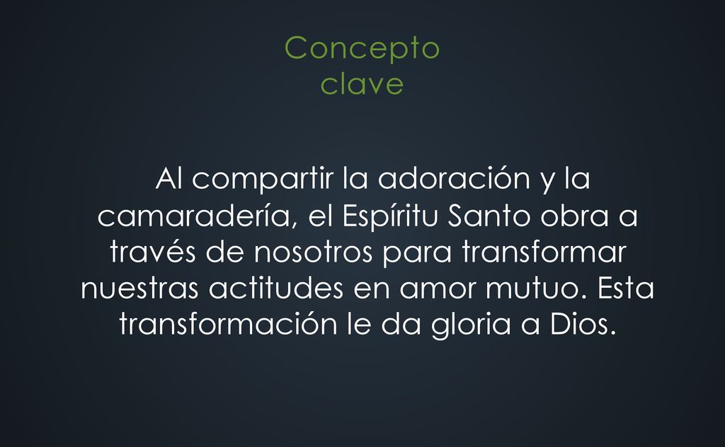 Al compartir la adoración y la camaradería, el Espíritu Santo obra a través de nosotros para transformar nuestras actitudes en amor mutuo.
