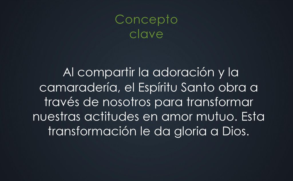 Al compartir la adoración y la camaradería, el Espíritu Santo obra a través de nosotros para transformar nuestras actitudes en amor mutuo.