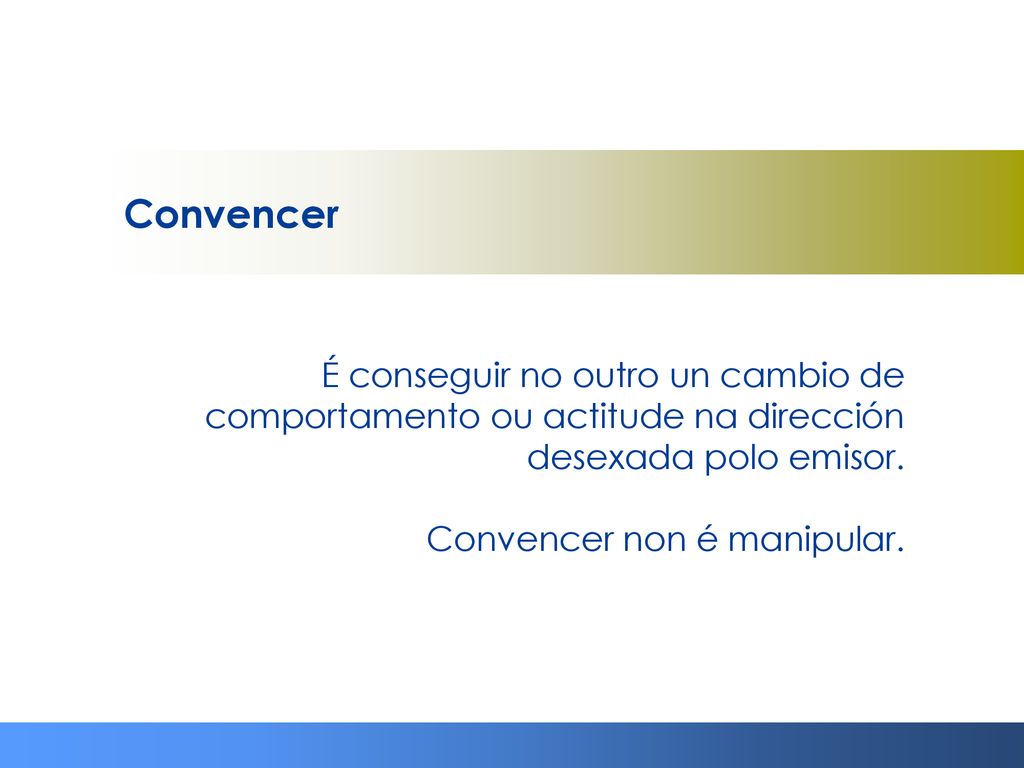 Convencer É conseguir no outro un cambio de comportamento ou actitude na dirección desexada polo emisor.
