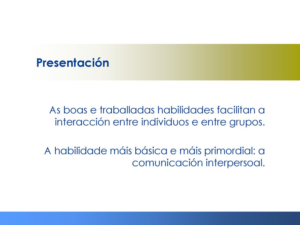 Presentación As boas e traballadas habilidades facilitan a interacción entre individuos e entre grupos.
