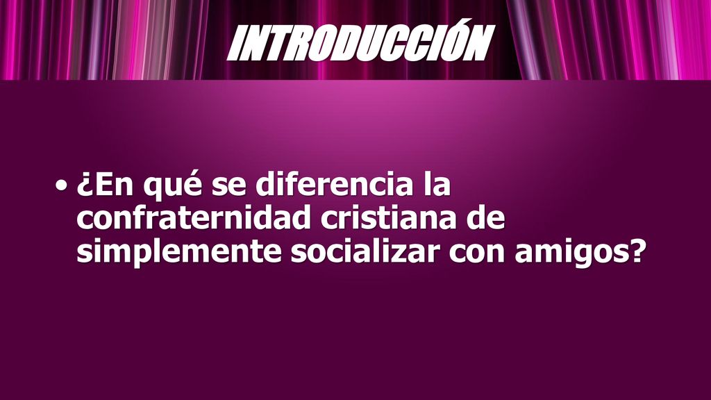 INTRODUCCIÓN ¿En qué se diferencia la confraternidad cristiana de simplemente socializar con amigos