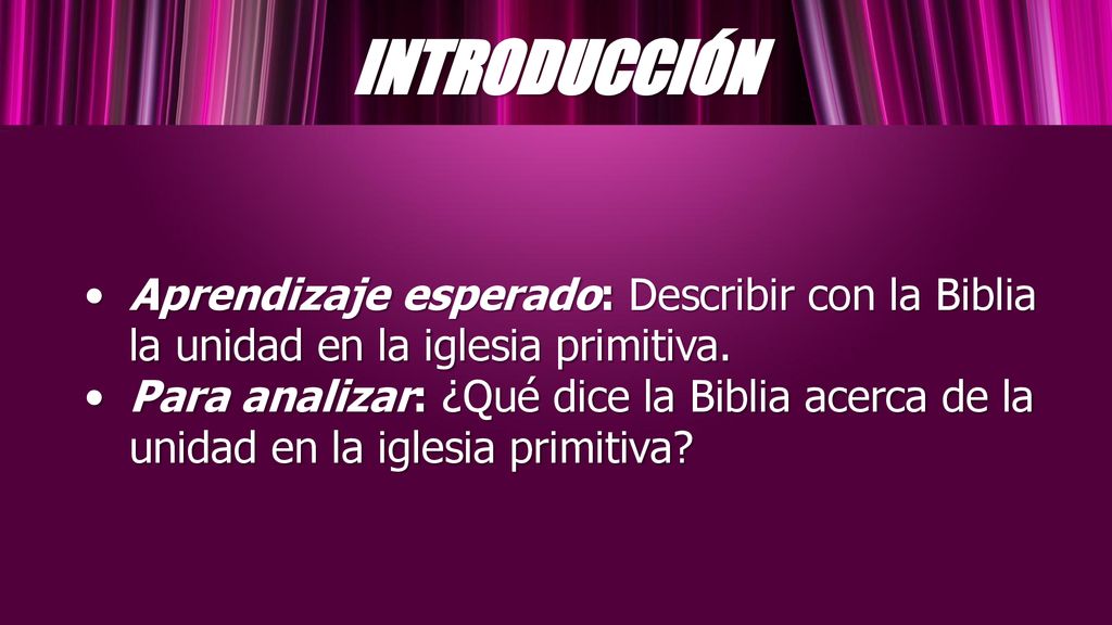 INTRODUCCIÓN Aprendizaje esperado: Describir con la Biblia la unidad en la iglesia primitiva.