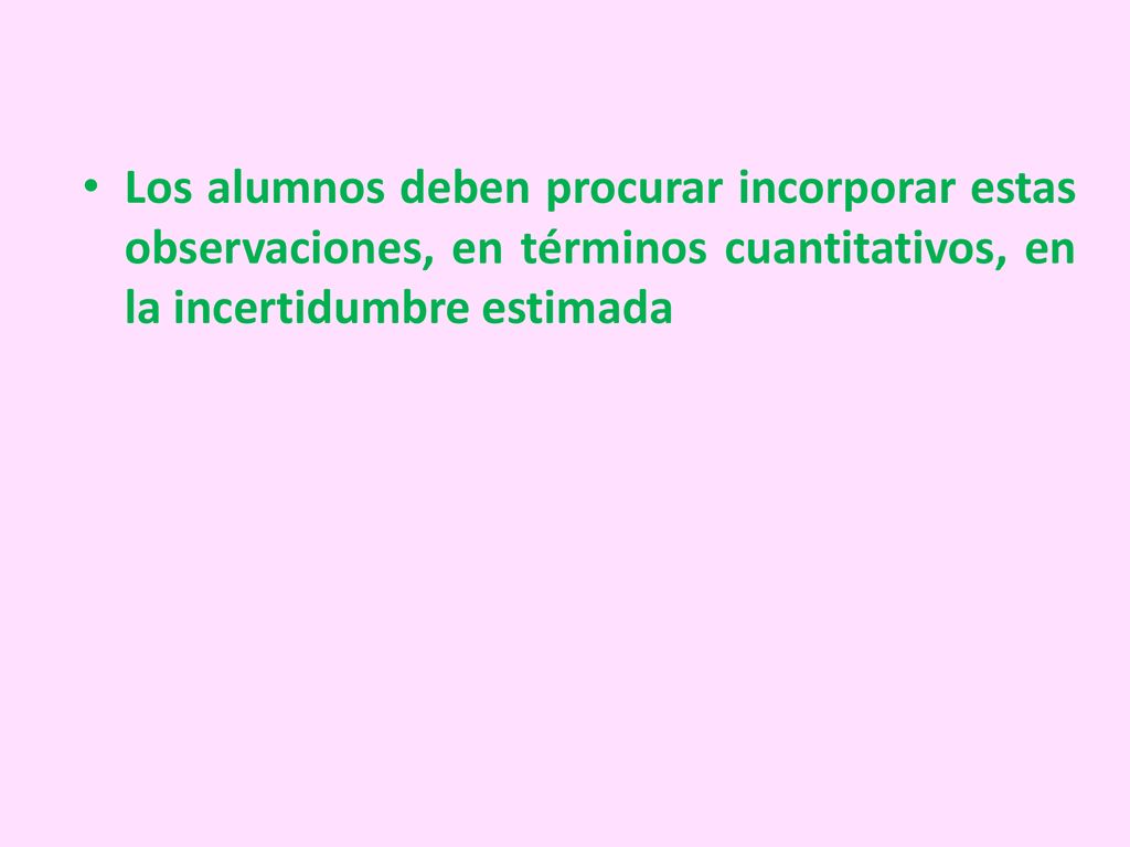 Los alumnos deben procurar incorporar estas observaciones, en términos cuantitativos, en la incertidumbre estimada