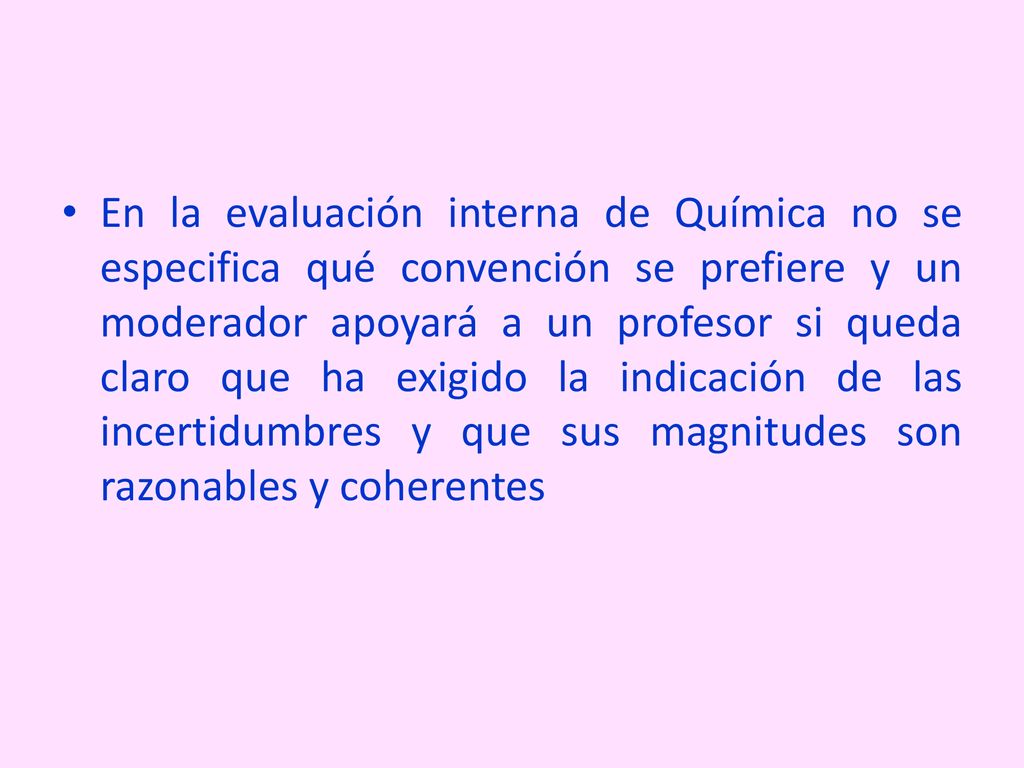 En la evaluación interna de Química no se especifica qué convención se prefiere y un moderador apoyará a un profesor si queda claro que ha exigido la indicación de las incertidumbres y que sus magnitudes son razonables y coherentes