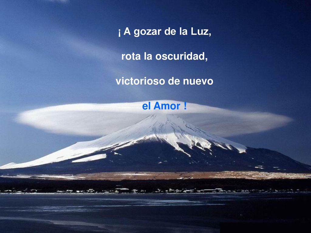 ¡ A gozar de la Luz, rota la oscuridad, victorioso de nuevo el Amor !