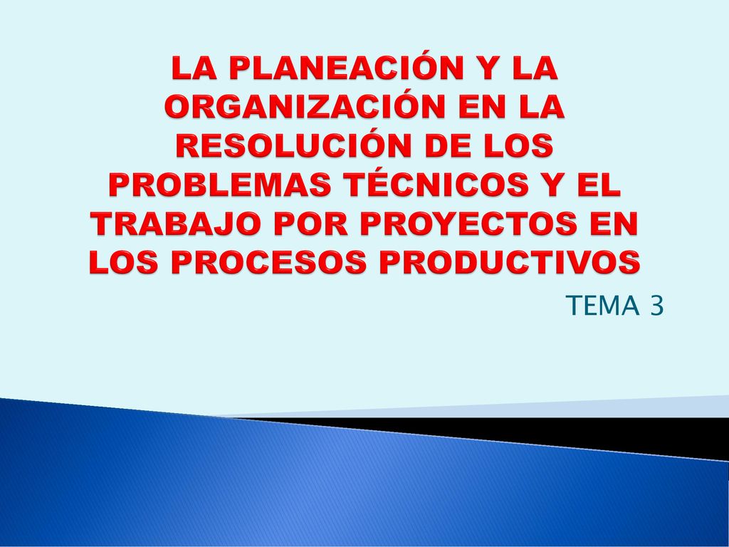 LA PLANEACIÓN Y LA ORGANIZACIÓN EN LA RESOLUCIÓN DE LOS PROBLEMAS TÉCNICOS Y EL TRABAJO POR PROYECTOS EN LOS PROCESOS PRODUCTIVOS