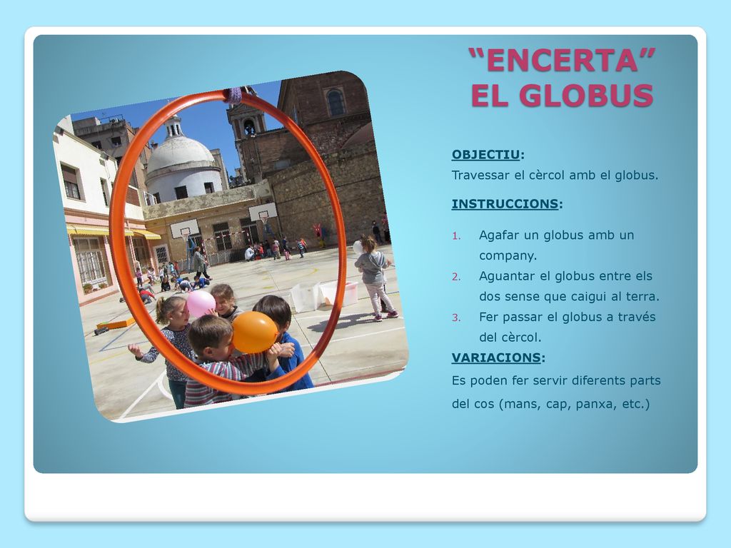 ENCERTA EL GLOBUS OBJECTIU: Travessar el cèrcol amb el globus.