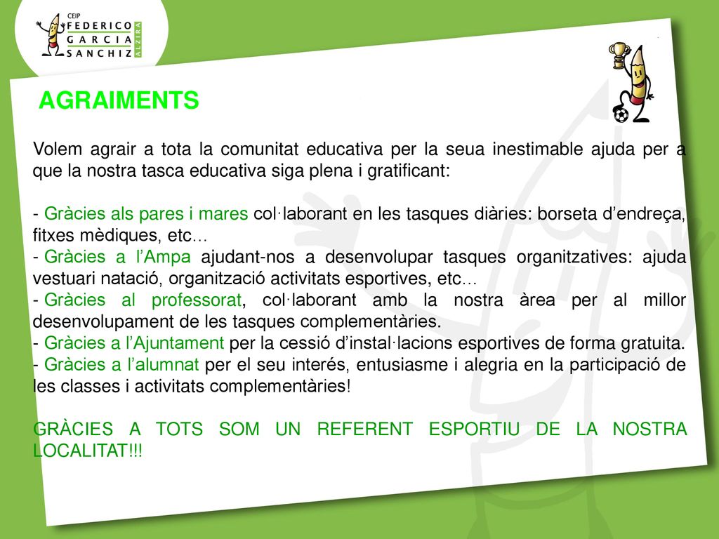 AGRAIMENTS Volem agrair a tota la comunitat educativa per la seua inestimable ajuda per a que la nostra tasca educativa siga plena i gratificant: