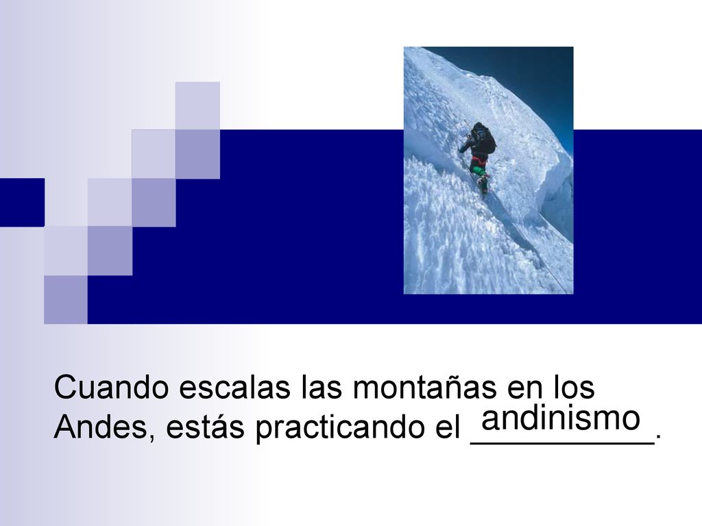 Cuando escalas las montañas en los Andes, estás practicando el __________.