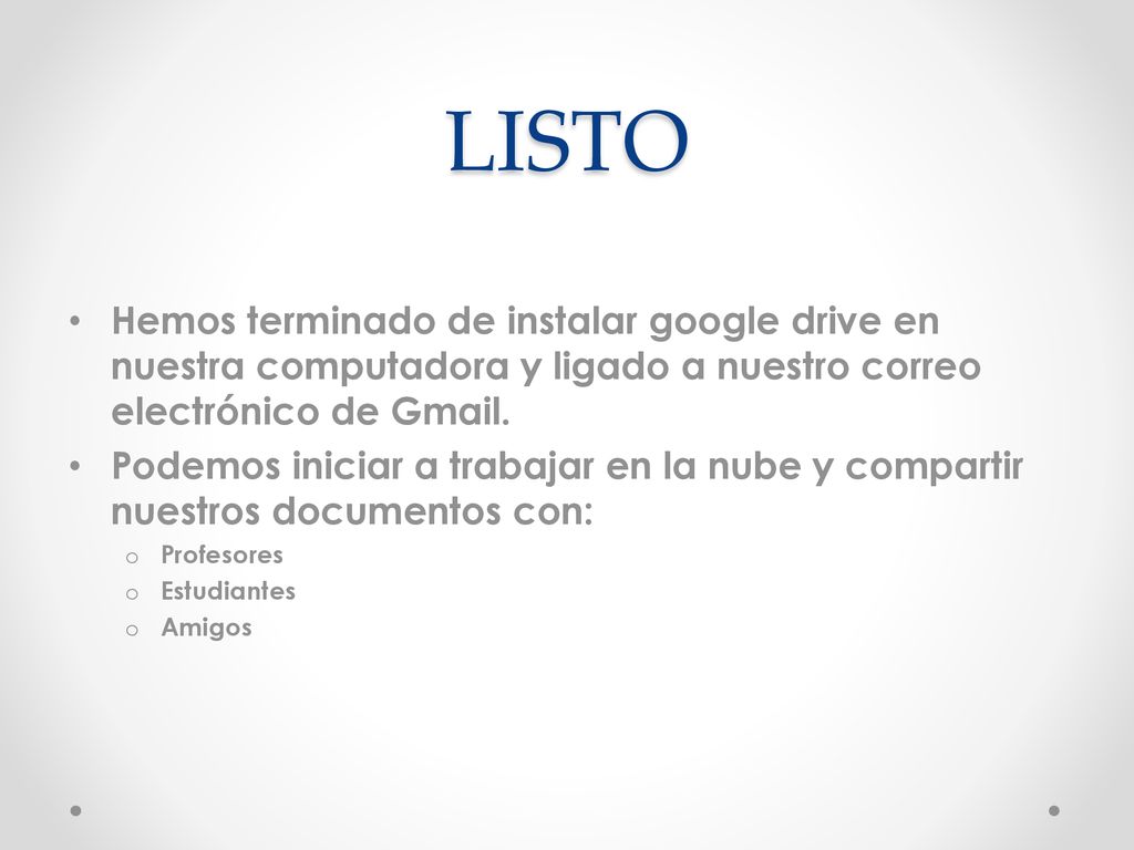 LISTO Hemos terminado de instalar google drive en nuestra computadora y ligado a nuestro correo electrónico de Gmail.