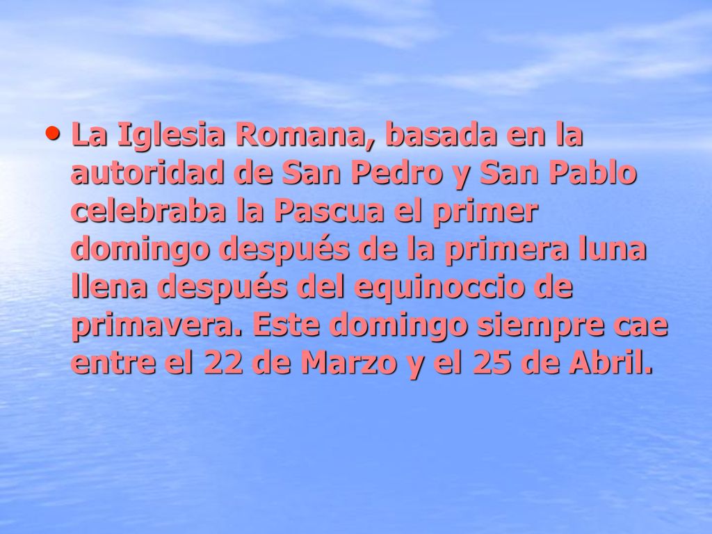 La Iglesia Romana, basada en la autoridad de San Pedro y San Pablo celebraba la Pascua el primer domingo después de la primera luna llena después del equinoccio de primavera.
