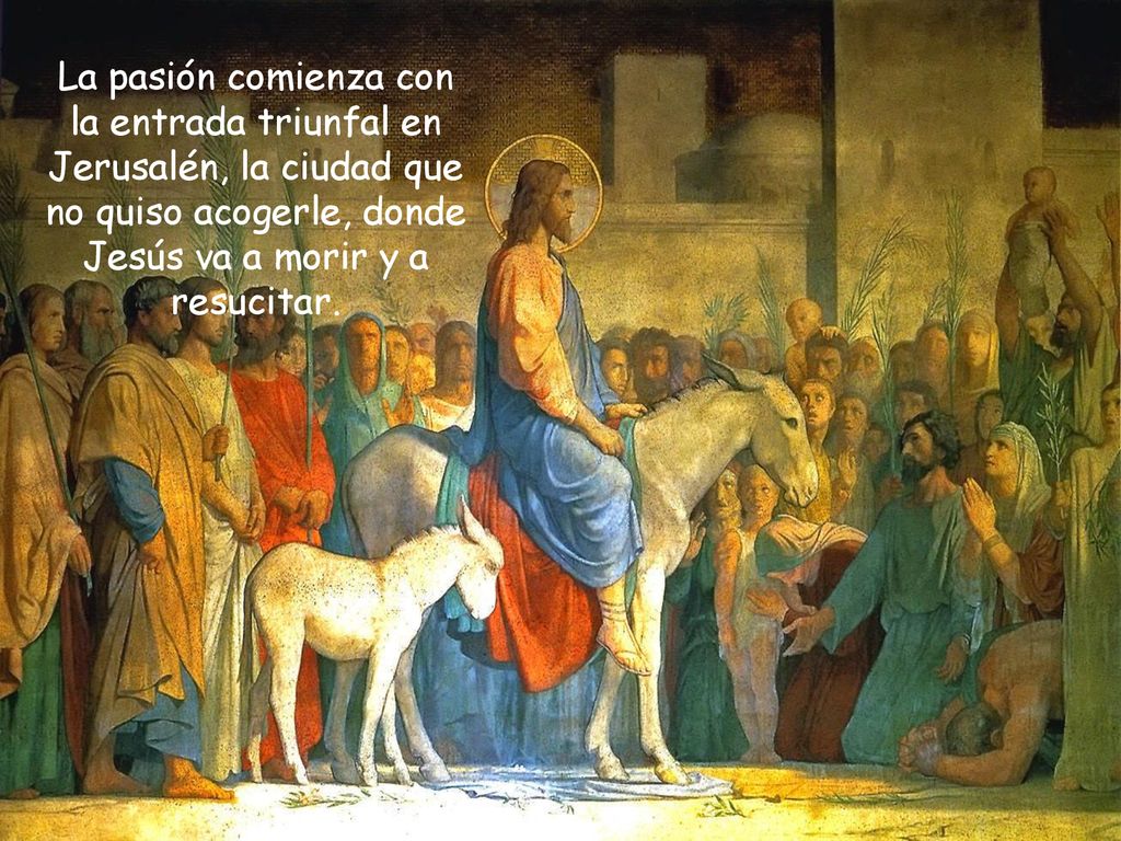 La pasión comienza con la entrada triunfal en Jerusalén, la ciudad que no quiso acogerle, donde Jesús va a morir y a resucitar.