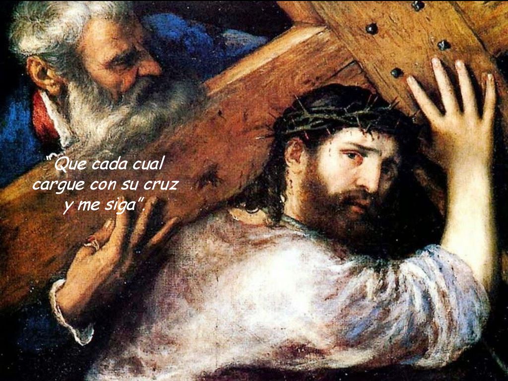 Que cada cual cargue con su cruz y me siga .