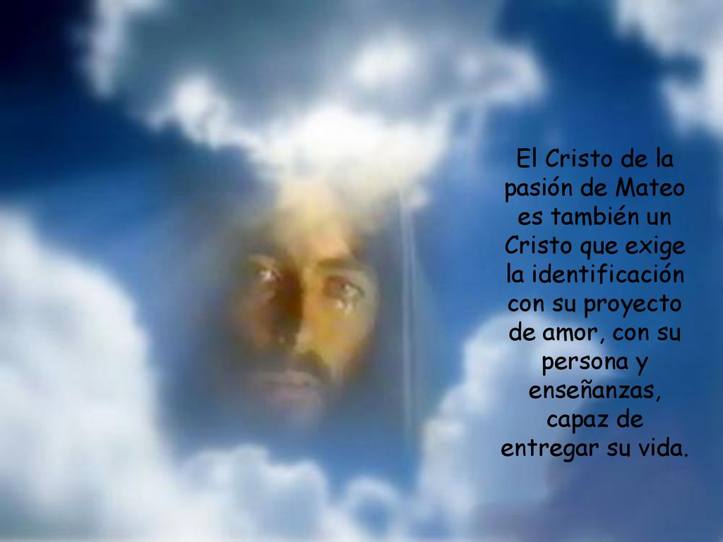 El Cristo de la pasión de Mateo es también un Cristo que exige la identificación con su proyecto de amor, con su persona y enseñanzas, capaz de entregar su vida.