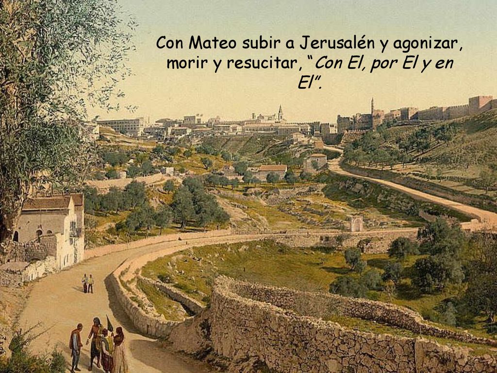 Con Mateo subir a Jerusalén y agonizar, morir y resucitar, Con El, por El y en El .