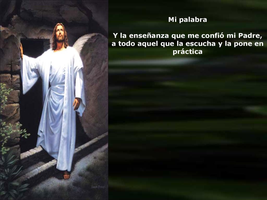 Mi palabra Y la enseñanza que me confió mi Padre, a todo aquel que la escucha y la pone en práctica