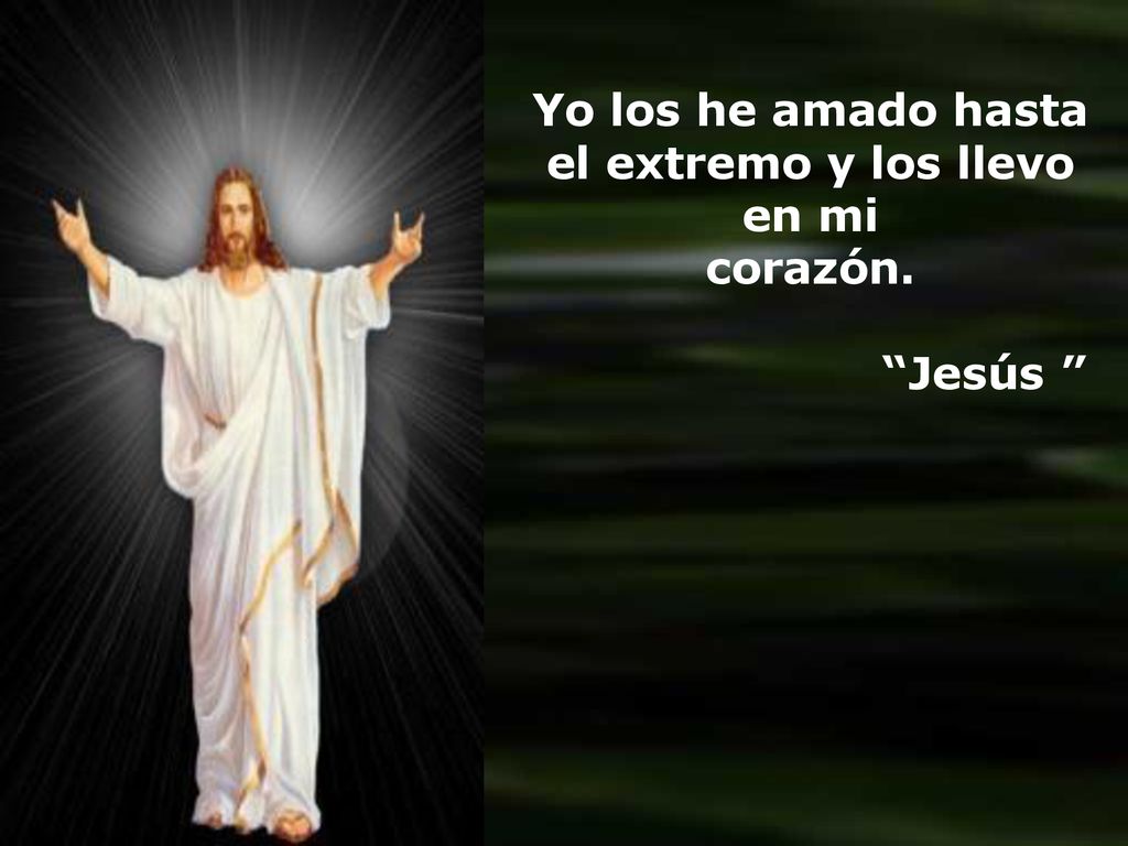 Yo los he amado hasta el extremo y los llevo en mi