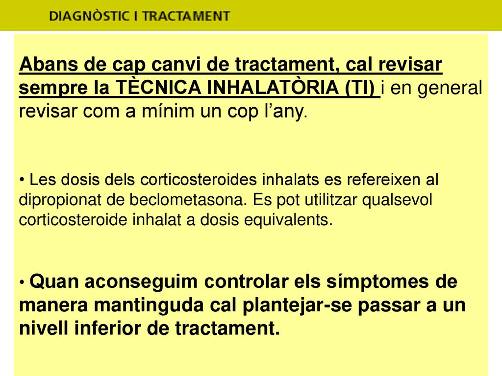Abans de cap canvi de tractament, cal revisar sempre la TÈCNICA INHALATÒRIA (TI) i en general revisar com a mínim un cop l’any.