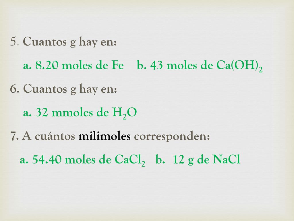 5. Cuantos g hay en: a moles de Fe b. 43 moles de Ca(OH)2. 6. Cuantos g hay en: a. 32 mmoles de H2O.