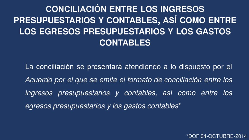 conciliación entre los ingresos presupuestarios y contables, así como entre los egresos presupuestarios y los gastos contables