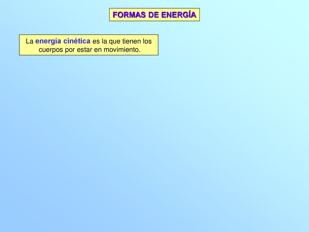 FORMAS DE ENERGÍA La energía cinética es la que tienen los