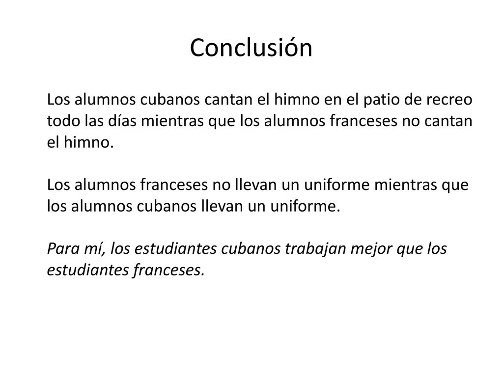 Conclusión Los alumnos cubanos cantan el himno en el patio de recreo todo las días mientras que los alumnos franceses no cantan el himno.