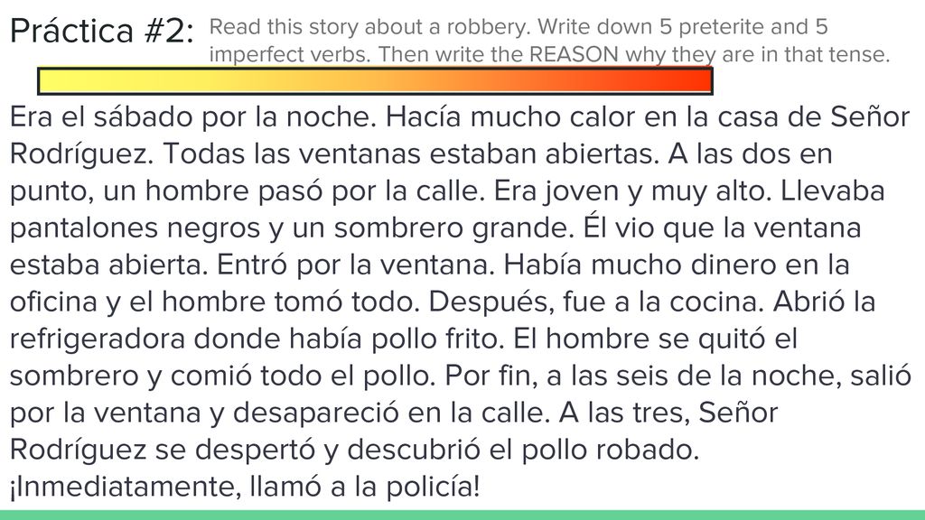 Práctica #2: Read this story about a robbery. Write down 5 preterite and 5 imperfect verbs. Then write the REASON why they are in that tense.