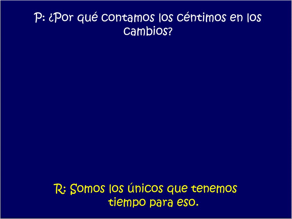 P: ¿Por qué contamos los céntimos en los cambios