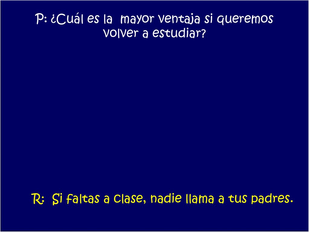 P: ¿Cuál es la mayor ventaja si queremos volver a estudiar