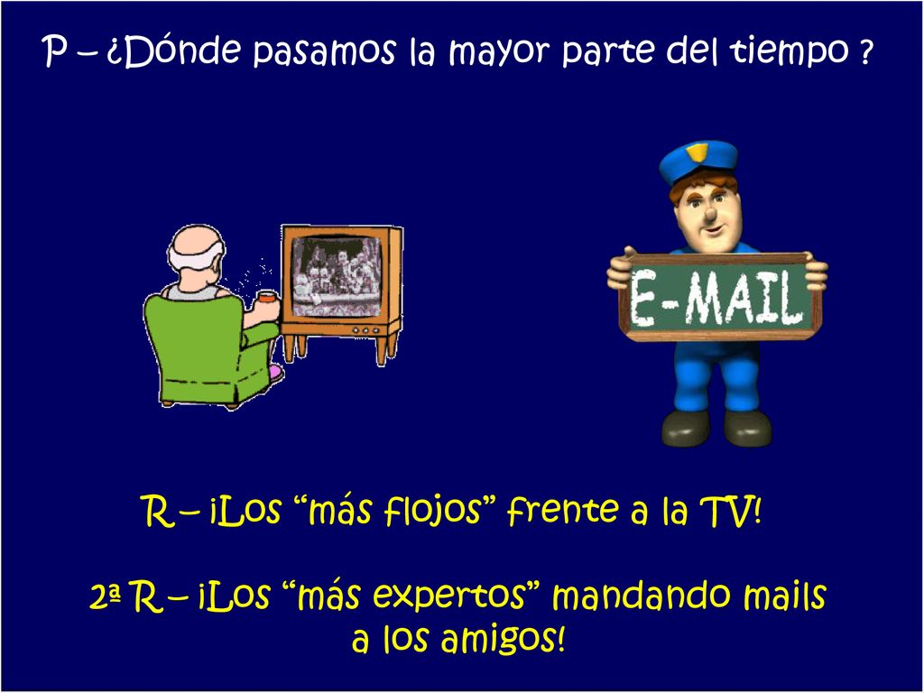 P – ¿Dónde pasamos la mayor parte del tiempo