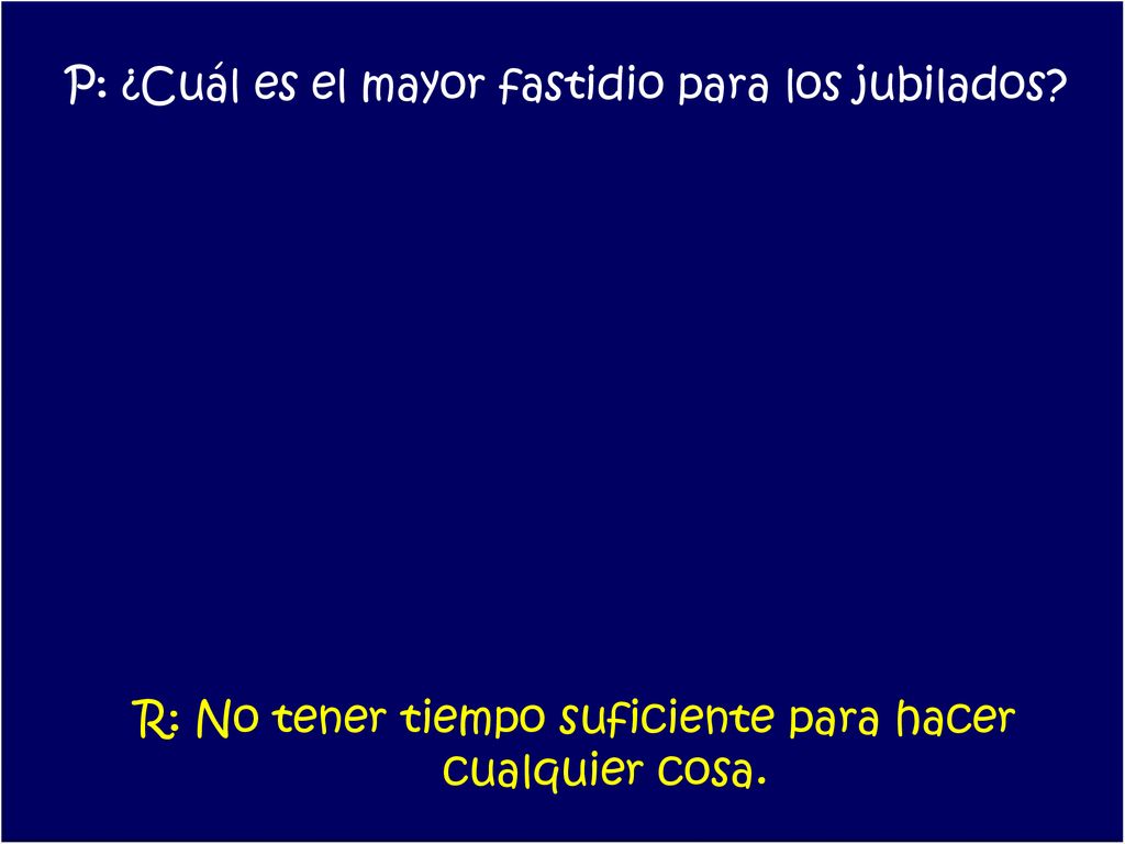 P: ¿Cuál es el mayor fastidio para los jubilados