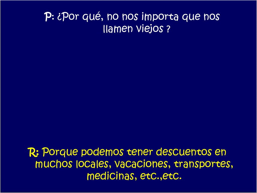 P: ¿Por qué, no nos importa que nos llamen viejos
