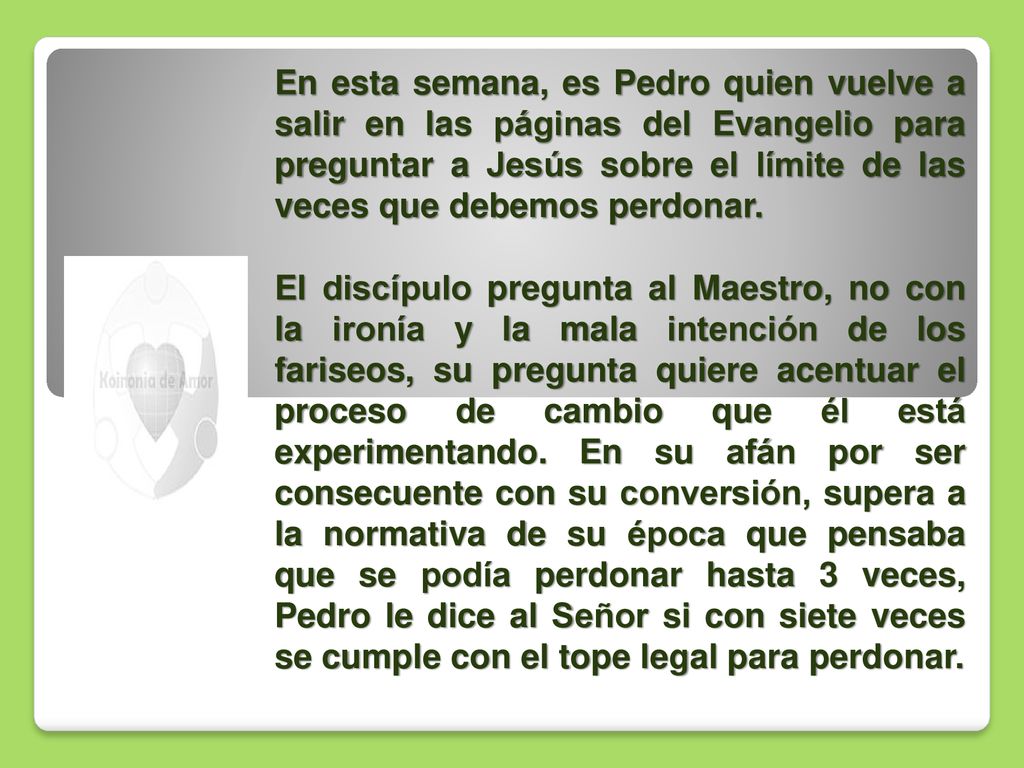En esta semana, es Pedro quien vuelve a salir en las páginas del Evangelio para preguntar a Jesús sobre el límite de las veces que debemos perdonar.