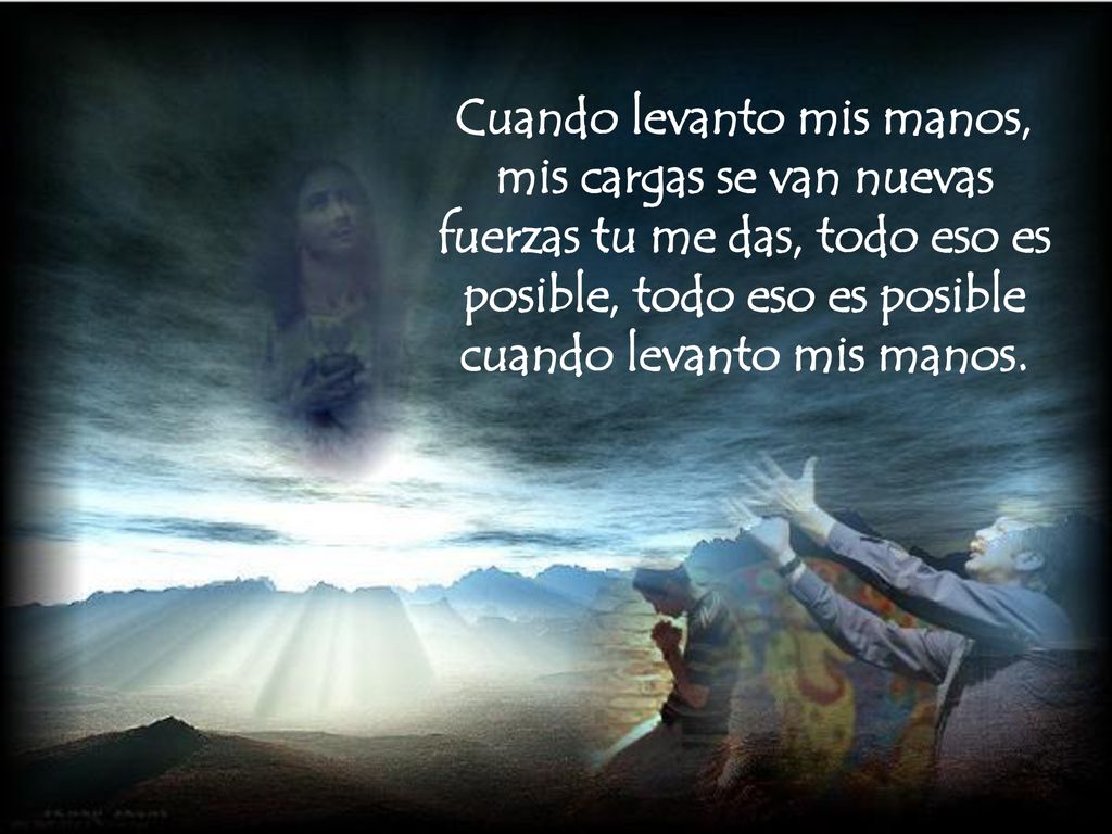 Cuando levanto mis manos, mis cargas se van nuevas fuerzas tu me das, todo eso es posible, todo eso es posible cuando levanto mis manos.