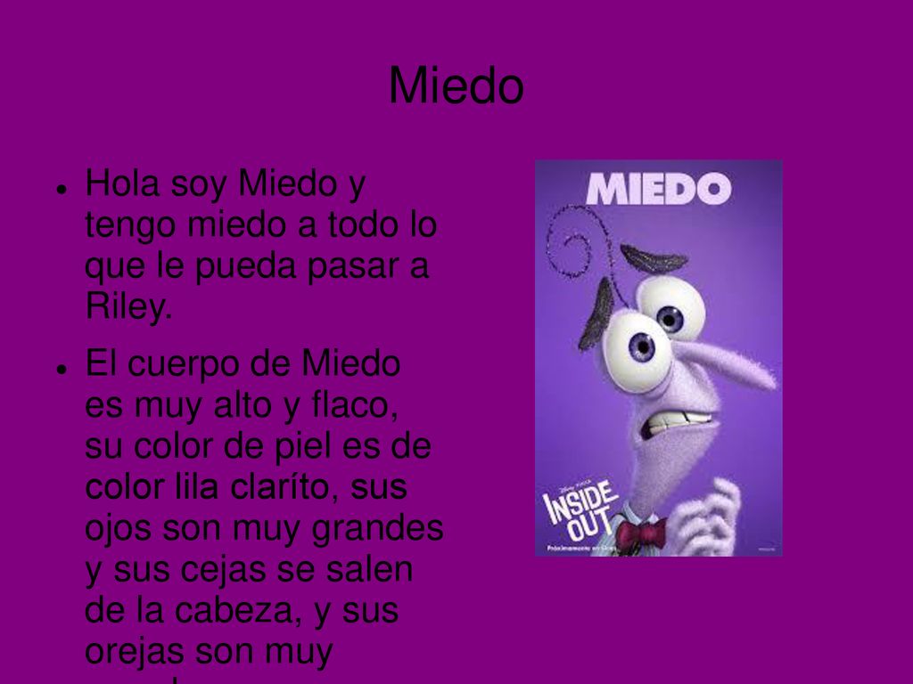 Miedo Hola soy Miedo y tengo miedo a todo lo que le pueda pasar a Riley.