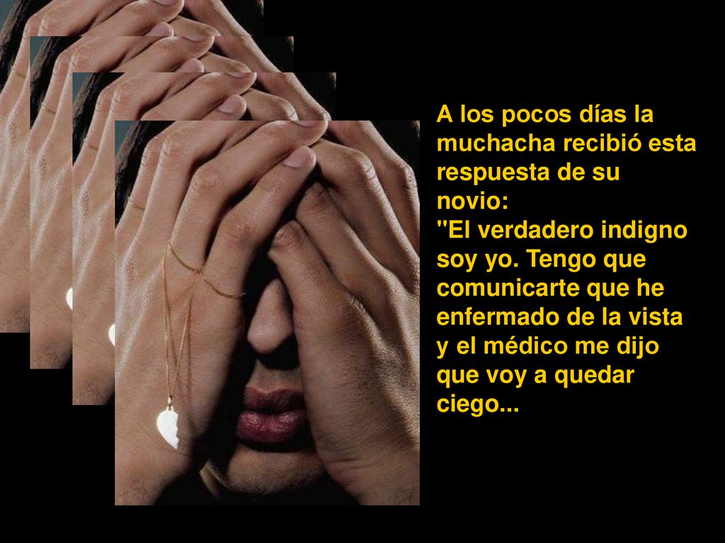 A los pocos días la muchacha recibió esta respuesta de su novio: El verdadero indigno soy yo.