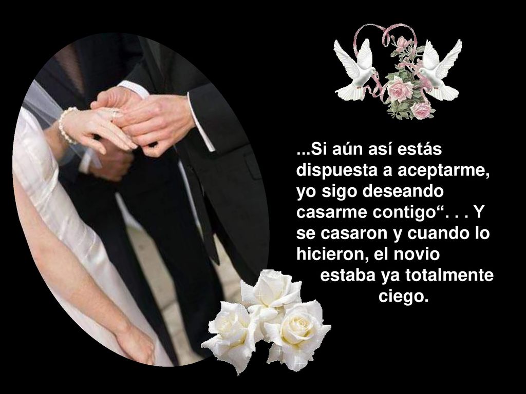 ...Si aún así estás dispuesta a aceptarme, yo sigo deseando casarme contigo .
