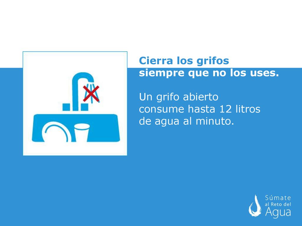 Cierra los grifos siempre que no los uses. Un grifo abierto.