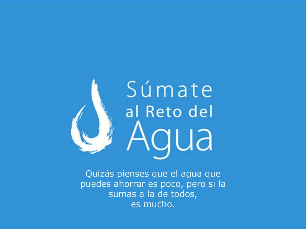 Quizás pienses que el agua que puedes ahorrar es poco, pero si la sumas a la de todos,