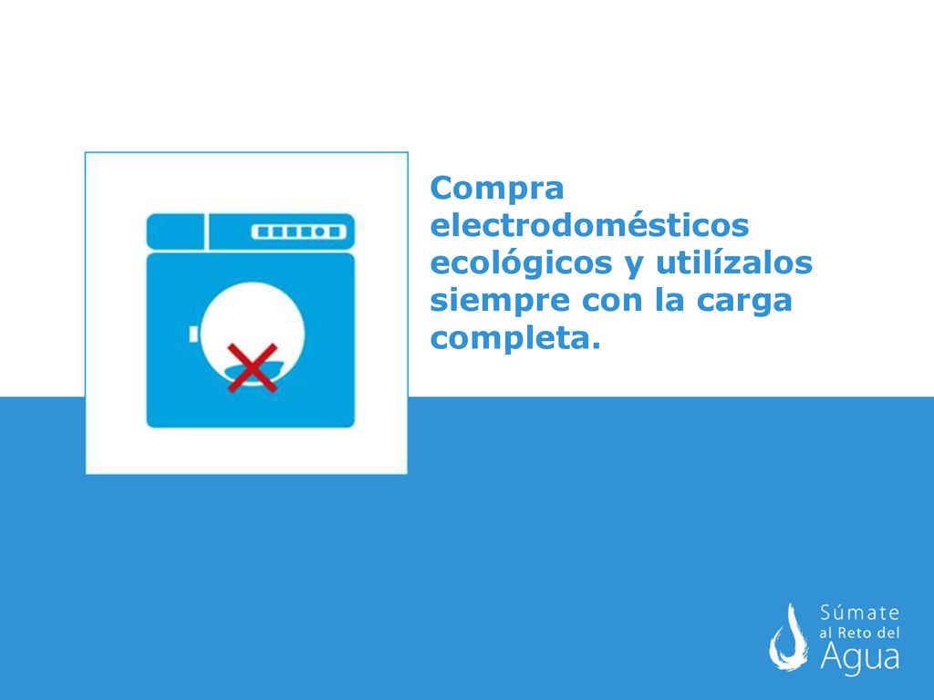 Compra electrodomésticos ecológicos y utilízalos siempre con la carga completa.