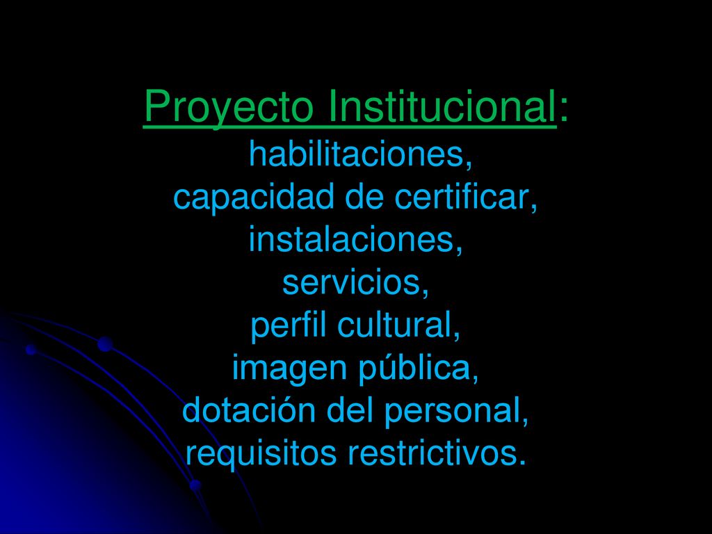 Proyecto Institucional: habilitaciones, capacidad de certificar, instalaciones, servicios, perfil cultural, imagen pública, dotación del personal, requisitos restrictivos.