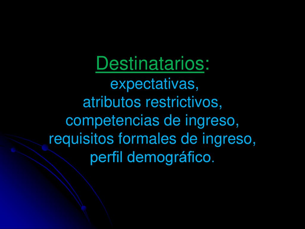 Destinatarios: expectativas, atributos restrictivos, competencias de ingreso, requisitos formales de ingreso, perfil demográfico.