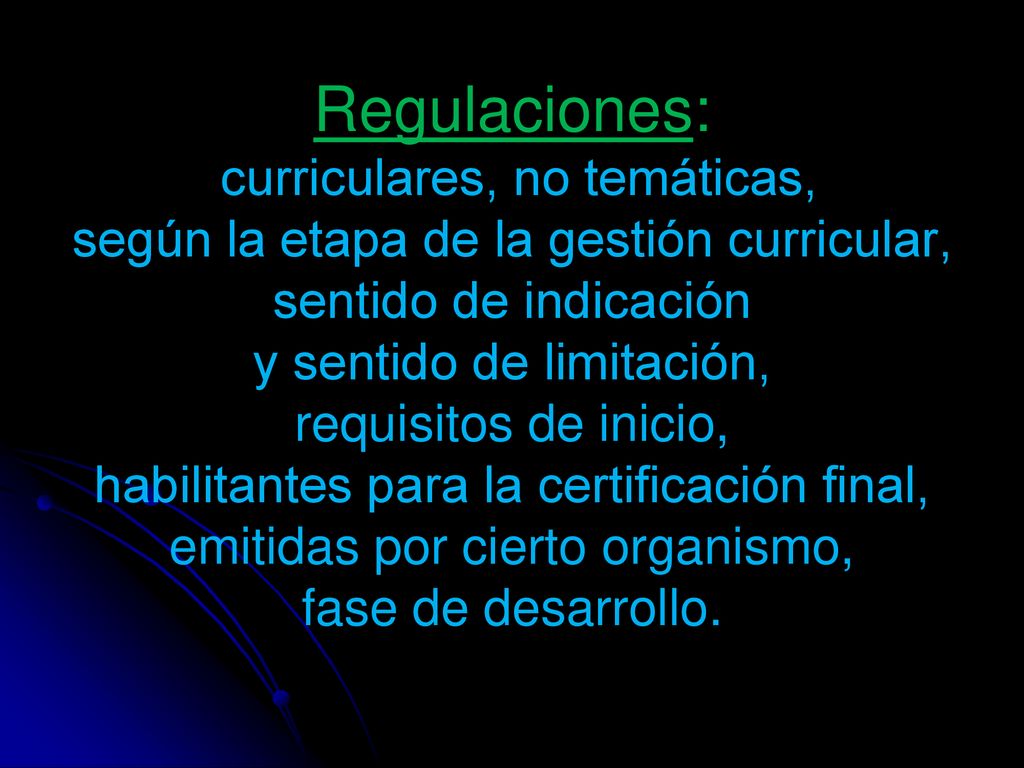 Regulaciones: curriculares, no temáticas, según la etapa de la gestión curricular, sentido de indicación y sentido de limitación, requisitos de inicio, habilitantes para la certificación final, emitidas por cierto organismo, fase de desarrollo.