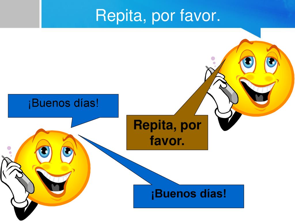 Repita, por favor. ¡Buenos días! Repita, por favor. ¡Buenos días!
