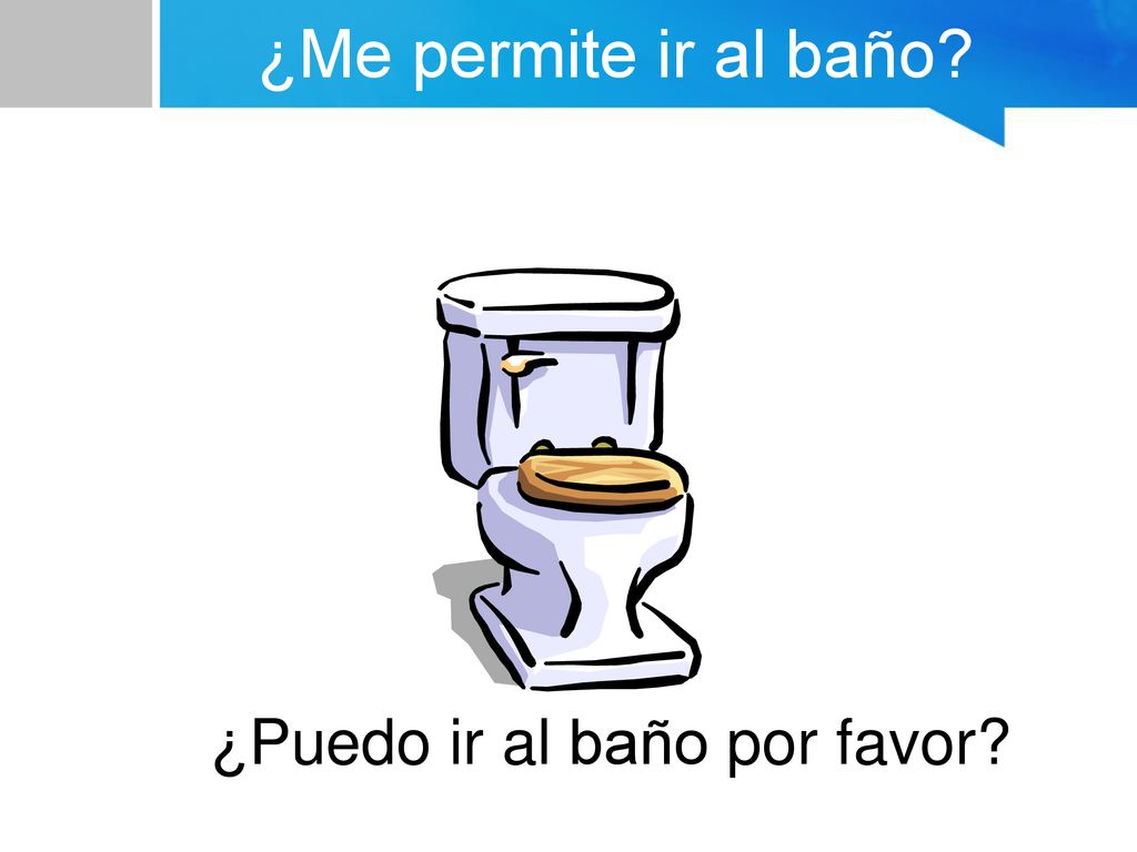 ¿Me permite ir al baño ¿Puedo ir al baño por favor