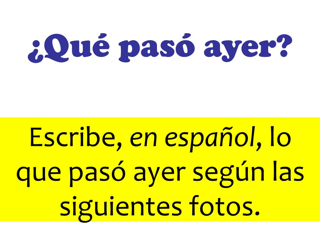 Escribe, en español, lo que pasó ayer según las siguientes fotos.