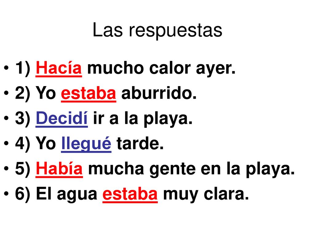 Las respuestas 1) Hacía mucho calor ayer. 2) Yo estaba aburrido.